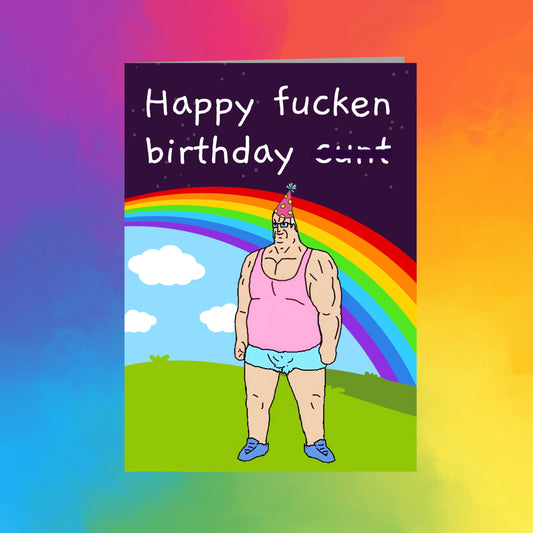 The image is a birthday card with a cartoon character wearing a party hat and a pink tank top, standing in front of a rainbow. The text on the card reads "Happy fucken birthday fuck".